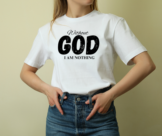 Inspirational Faith Tee: "Without God I Am Nothing"